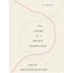 The Story of a Brief Marriage by Anuk Arudpragasam