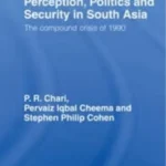Perception Politics and Security in South Asia The Compound Crisis of 1990 Pervaiz book cover