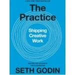 The Practice: Shipping Creative Work by Seth Godin