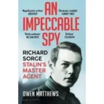 An Impeccable Spy: Richard Sorge, Stalin?s Master Agent by Owen Mathews
