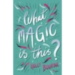 What Magic Is This? by Holly Bourne