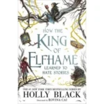 How the King of Elfhame Learned to Hate Stories by Holly Black