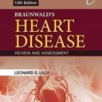 Braunwald?s Heart Disease Review and Assessment 12th Edition