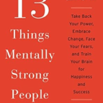 13 Things Mentally Strong People Don't Do by Amy Morin