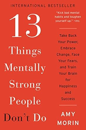 13 Things Mentally Strong People Don't Do by Amy Morin