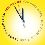 168 Hours: You Have More Time Than You Think by Laura Vanderkam