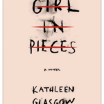 Girl in Pieces by Kathleen Glasgow