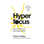 Hyperfocus: How to Work Less to Achieve by Chris Bailey