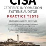 CISA Certified Information Systems Auditor Practice Tests Covers 2024-2029 Exam Objectives Cover